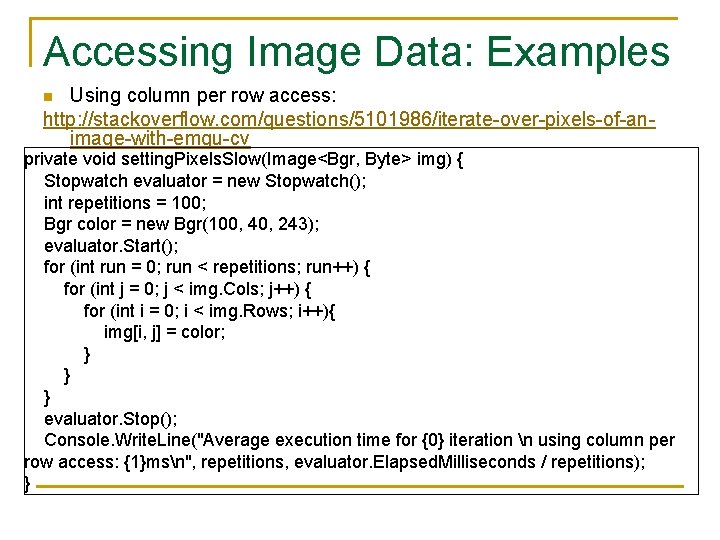 Accessing Image Data: Examples Using column per row access: http: //stackoverflow. com/questions/5101986/iterate-over-pixels-of-animage-with-emgu-cv n private