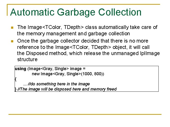 Automatic Garbage Collection n n The Image<TColor, TDepth> class automatically take care of the