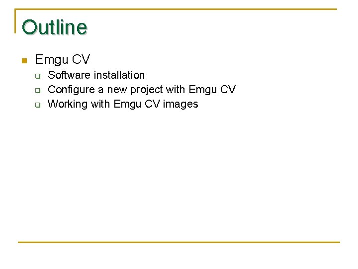 Outline n Emgu CV q q q Software installation Configure a new project with