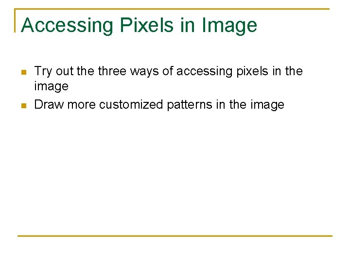 Accessing Pixels in Image n n Try out the three ways of accessing pixels