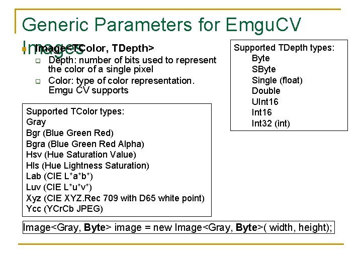 Generic Parameters for Emgu. CV Supported TDepth types: Image<TColor, TDepth> Images Byte Depth: number