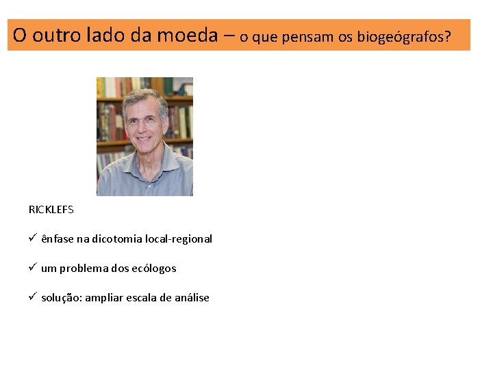 O outro lado da moeda – o que pensam os biogeógrafos? RICKLEFS ü ênfase