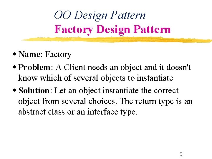 OO Design Pattern Factory Design Pattern Name: Factory Problem: A Client needs an object