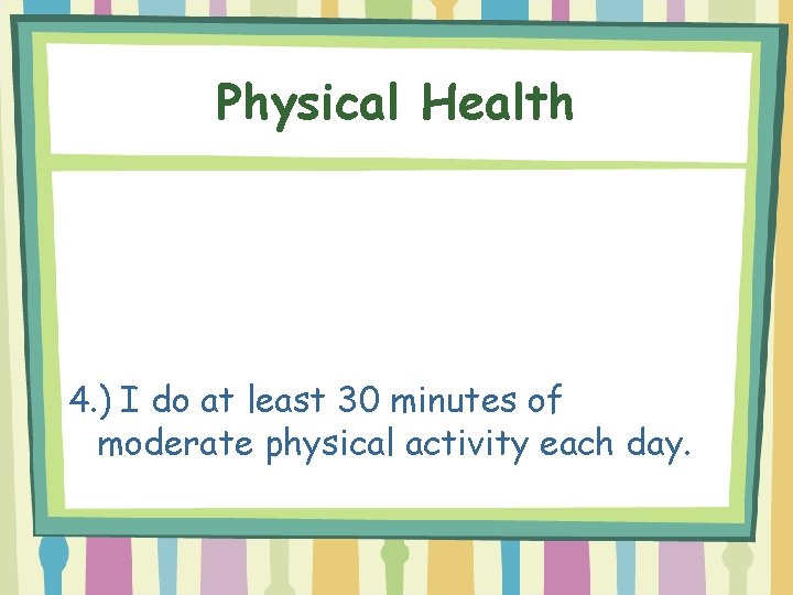 Physical Health 4. ) I do at least 30 minutes of moderate physical activity