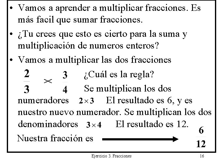  • Vamos a aprender a multiplicar fracciones. Es más facil que sumar fracciones.