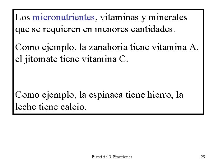Los micronutrientes, vitaminas y minerales que se requieren en menores cantidades. Como ejemplo, la