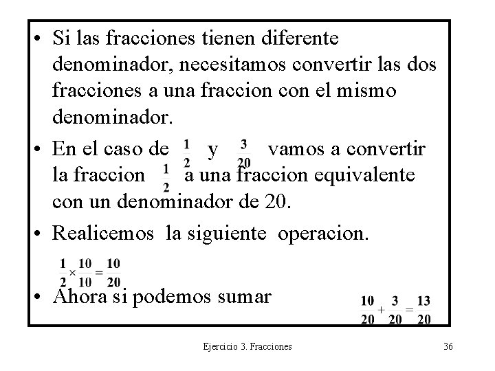  • Si las fracciones tienen diferente denominador, necesitamos convertir las dos fracciones a