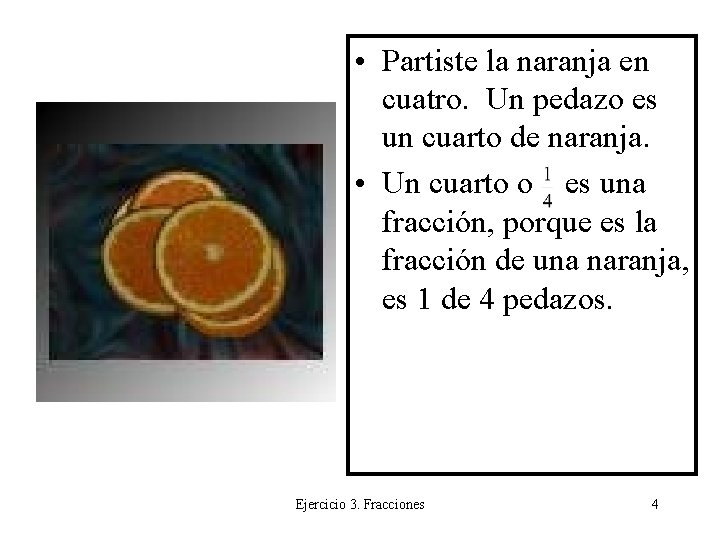  • Partiste la naranja en cuatro. Un pedazo es un cuarto de naranja.