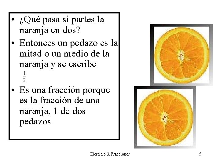  • ¿Qué pasa si partes la naranja en dos? • Entonces un pedazo