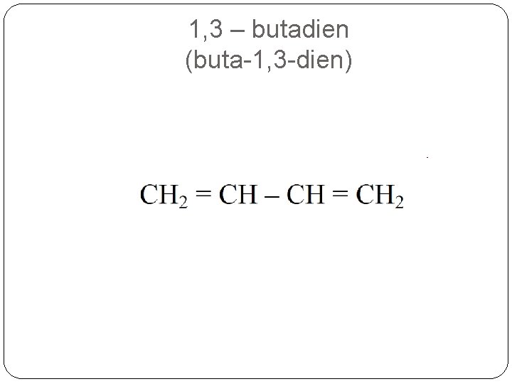 1, 3 – butadien (buta-1, 3 -dien) 