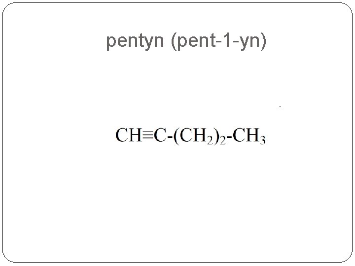 pentyn (pent-1 -yn) 
