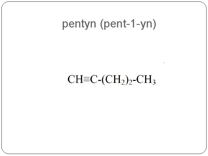 pentyn (pent-1 -yn) pentyn (pent-1 -yn)