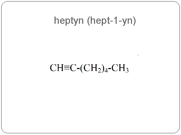 heptyn (hept-1 -yn) 