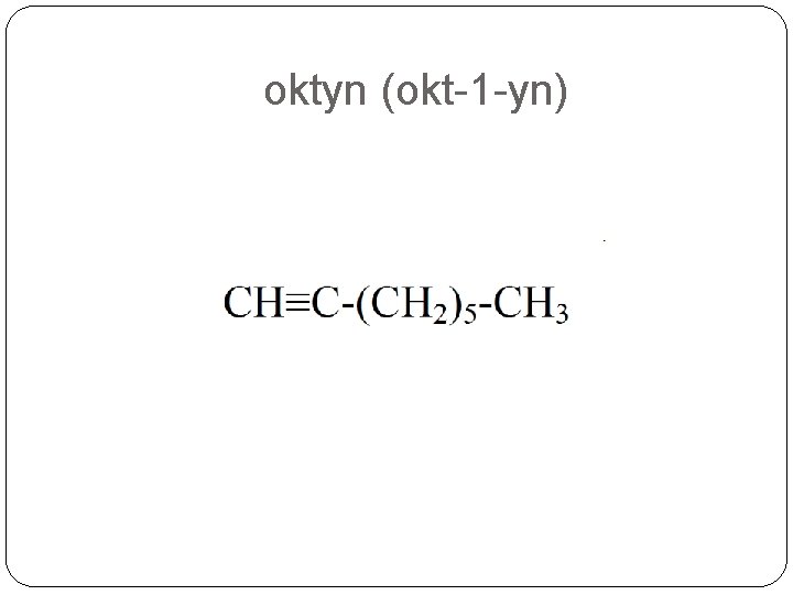 oktyn (okt-1 -yn) oktyn (okt-1 -yn)
