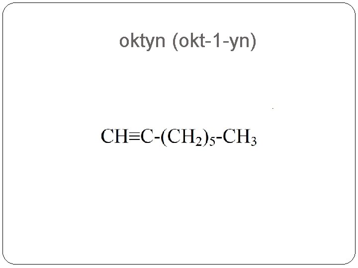 oktyn (okt-1 -yn) 