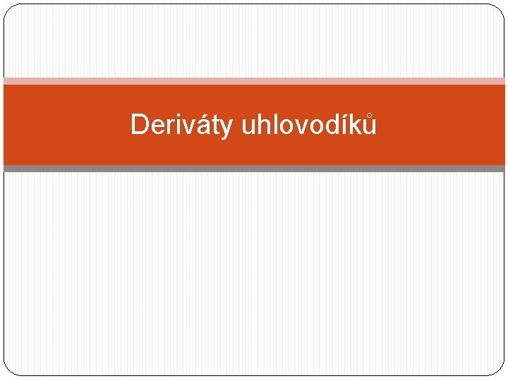 Deriváty uhlovodíků Deriváty uhlovodíků