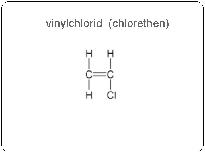 vinylchlorid (chlorethen) vinylchlorid (chlorethen)