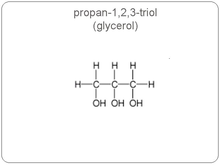 propan-1, 2, 3 -triol (glycerol) 