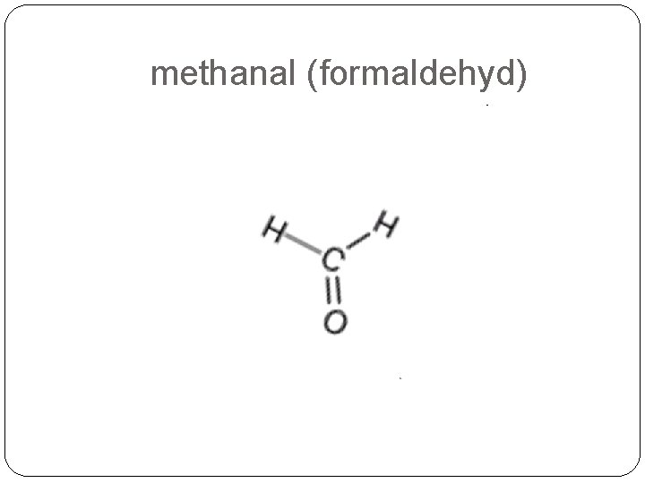 methanal (formaldehyd) methanal (formaldehyd)
