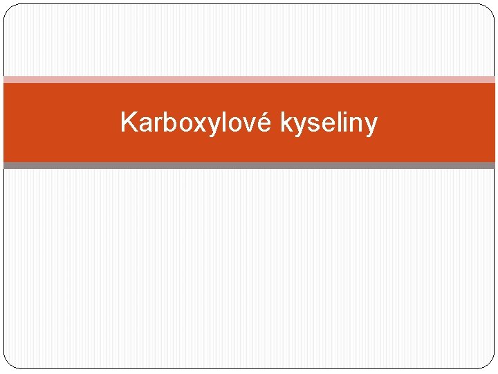 Karboxylové kyseliny Karboxylové kyseliny