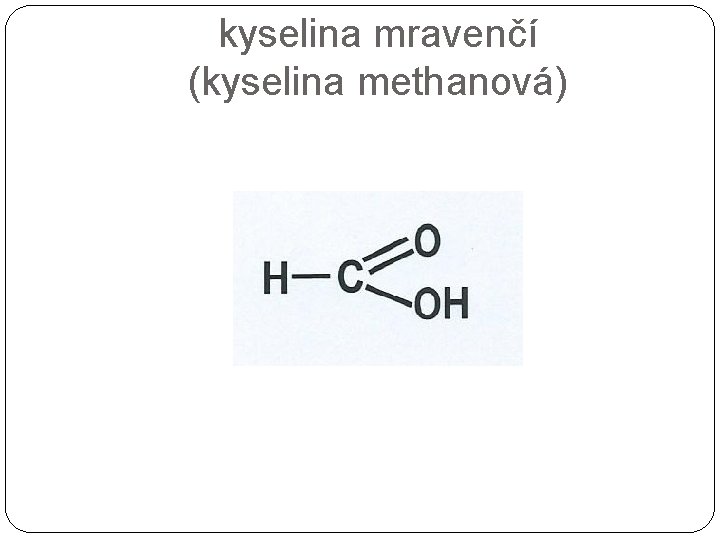 kyselina mravenčí (kyselina methanová) 