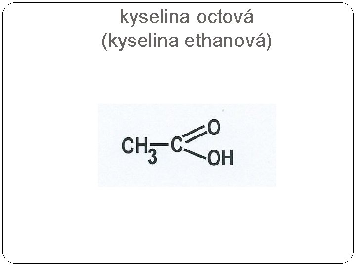 kyselina octová (kyselina ethanová) 