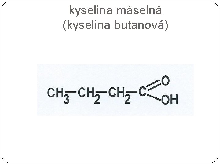 kyselina máselná (kyselina butanová) kyselina máselná (kyselina butanová)