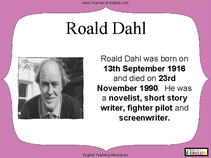 www. Teacher-of-English. com Roald Dahl was born on 13 th September 1916 and died