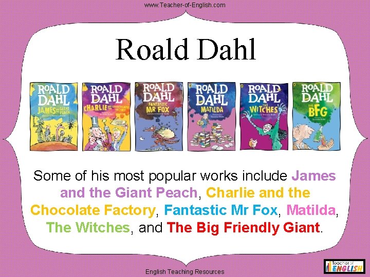 www. Teacher-of-English. com Roald Dahl Some of his most popular works include James and