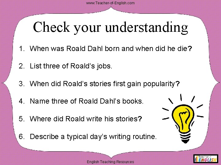 www. Teacher-of-English. com Check your understanding 1. When was Roald Dahl born and when