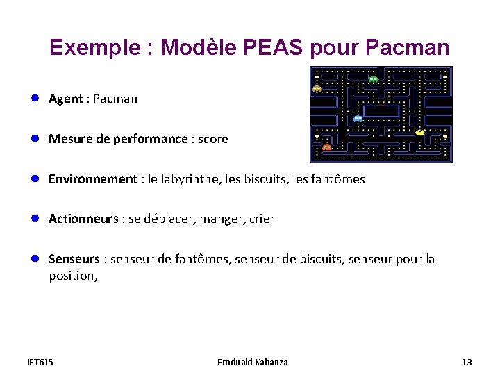 Exemple : Modèle PEAS pour Pacman ● Agent : Pacman ● Mesure de performance
