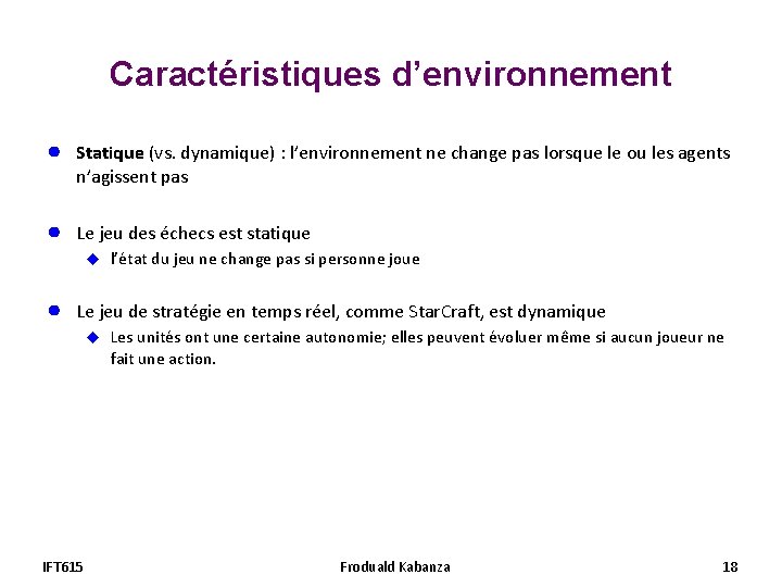 Caractéristiques d’environnement ● Statique (vs. dynamique) : l’environnement ne change pas lorsque le ou