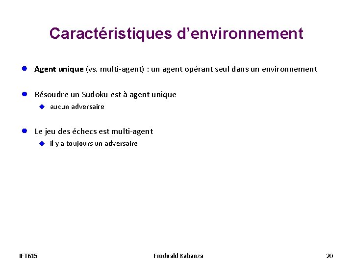 Caractéristiques d’environnement ● Agent unique (vs. multi-agent) : un agent opérant seul dans un