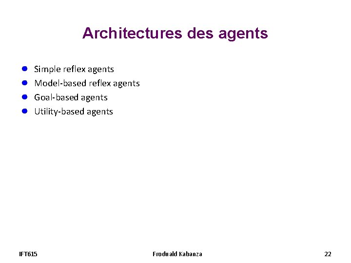 Architectures des agents ● ● Simple reflex agents Model-based reflex agents Goal-based agents Utility-based