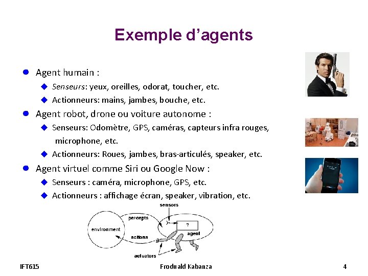 Exemple d’agents ● Agent humain : u Senseurs: yeux, oreilles, odorat, toucher, etc. u