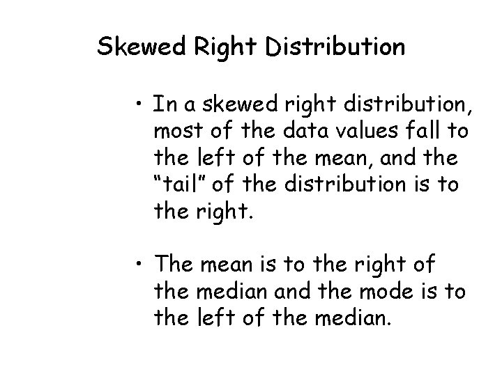 Skewed Right Distribution • In a skewed right distribution, most of the data values Skewed Right Distribution • In a skewed right distribution, most of the data values
