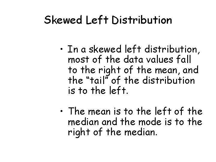 Skewed Left Distribution • In a skewed left distribution, most of the data values Skewed Left Distribution • In a skewed left distribution, most of the data values