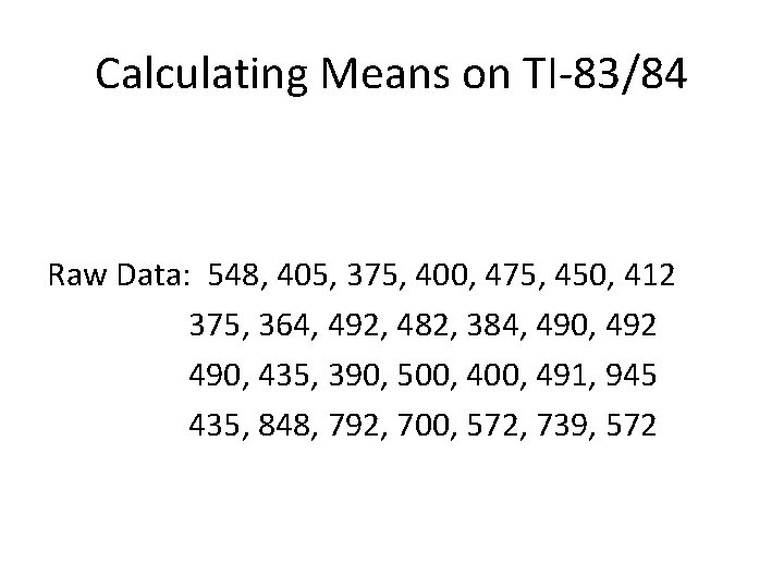 Calculating Means on TI-83/84 Raw Data: 548, 405, 375, 400, 475, 450, 412 375, Calculating Means on TI-83/84 Raw Data: 548, 405, 375, 400, 475, 450, 412 375,