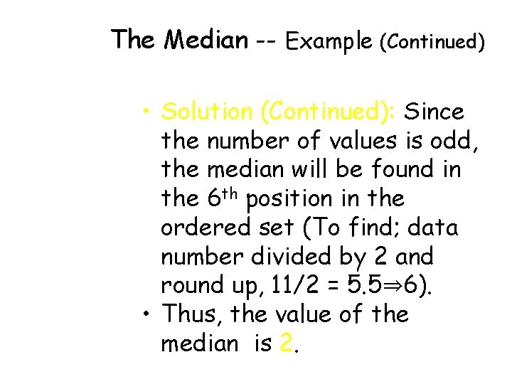 The Median -- Example (Continued) • Solution (Continued): Since the number of values is The Median -- Example (Continued) • Solution (Continued): Since the number of values is