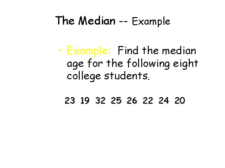 The Median -- Example • Example: Find the median age for the following eight The Median -- Example • Example: Find the median age for the following eight