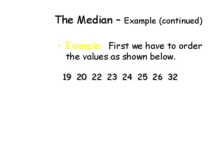 The Median – Example (continued) • Example: First we have to order the values The Median – Example (continued) • Example: First we have to order the values