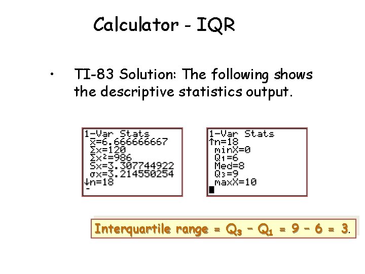 Calculator - IQR • TI-83 Solution: The following shows the descriptive statistics output. Interquartile Calculator - IQR • TI-83 Solution: The following shows the descriptive statistics output. Interquartile