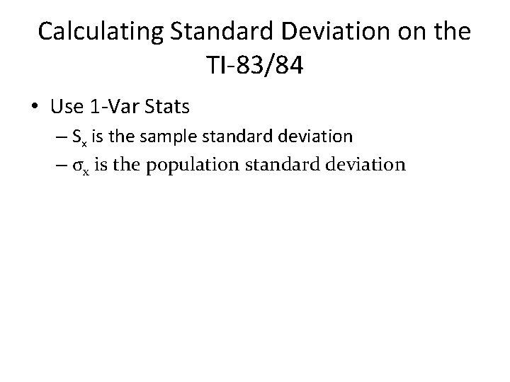 Calculating Standard Deviation on the TI-83/84 • Use 1 -Var Stats – Sx is Calculating Standard Deviation on the TI-83/84 • Use 1 -Var Stats – Sx is