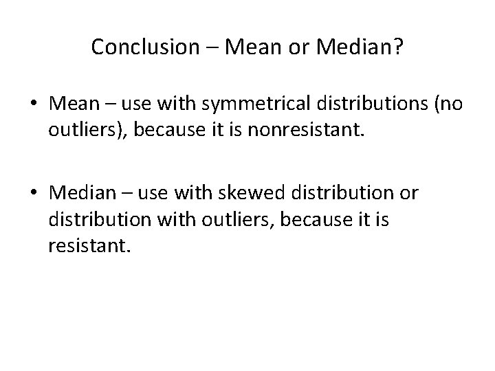 Conclusion – Mean or Median? • Mean – use with symmetrical distributions (no outliers), Conclusion – Mean or Median? • Mean – use with symmetrical distributions (no outliers),