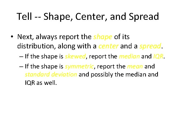 Tell -- Shape, Center, and Spread • Next, always report the shape of its Tell -- Shape, Center, and Spread • Next, always report the shape of its