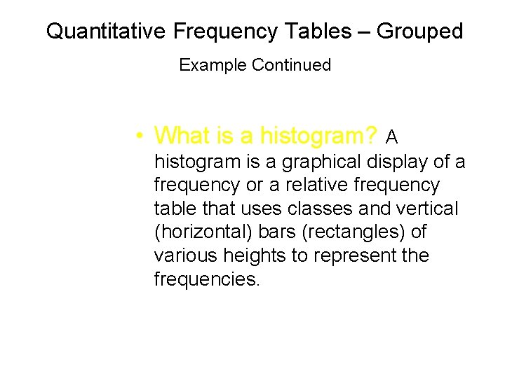 Quantitative Frequency Tables – Grouped Example Continued • What is a histogram? A histogram Quantitative Frequency Tables – Grouped Example Continued • What is a histogram? A histogram