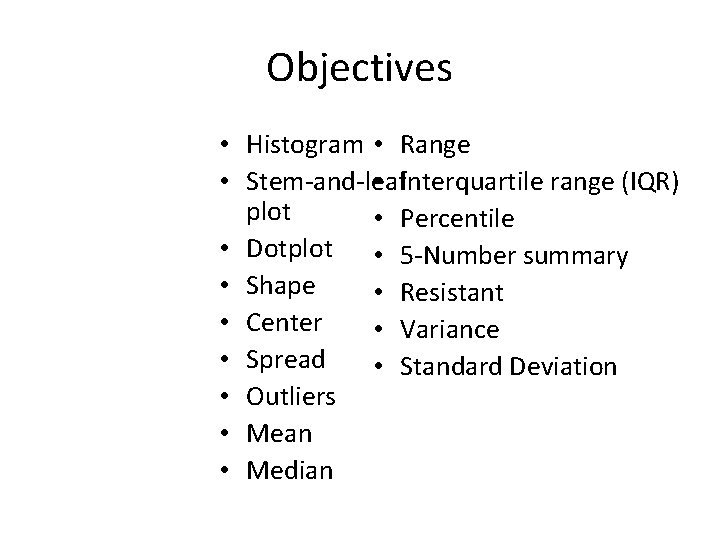 Objectives • Histogram • Range • Interquartile range (IQR) • Stem-and-leaf plot • Percentile Objectives • Histogram • Range • Interquartile range (IQR) • Stem-and-leaf plot • Percentile