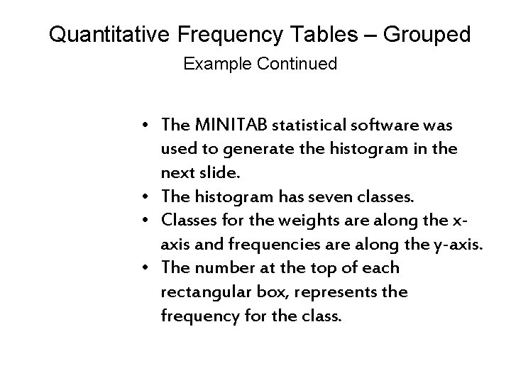 Quantitative Frequency Tables – Grouped Example Continued • The MINITAB statistical software was used Quantitative Frequency Tables – Grouped Example Continued • The MINITAB statistical software was used