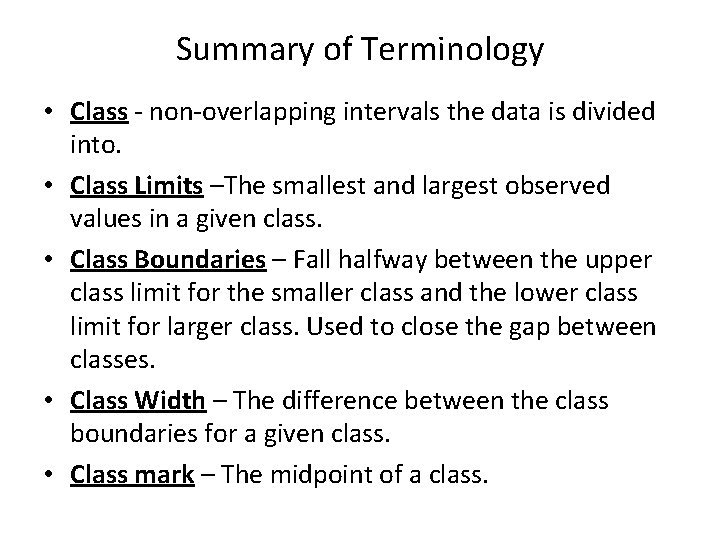 Summary of Terminology • Class - non-overlapping intervals the data is divided into. • Summary of Terminology • Class - non-overlapping intervals the data is divided into. •
