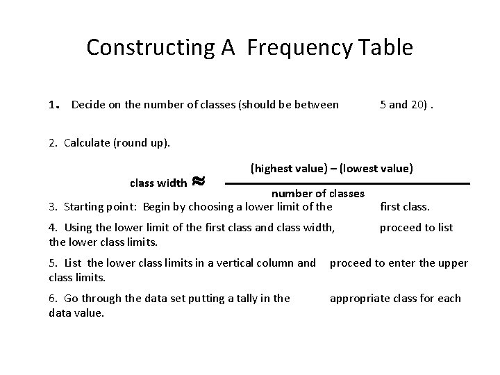 Constructing A Frequency Table 1 . Decide on the number of classes (should be Constructing A Frequency Table 1 . Decide on the number of classes (should be